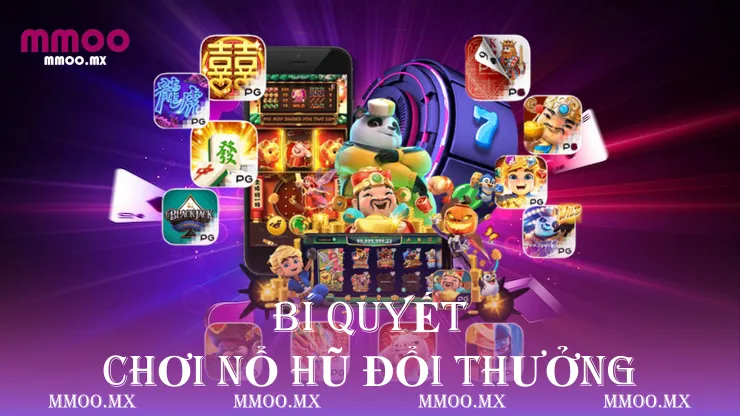 Bí quyết chơi nổ hũ đổi thưởng