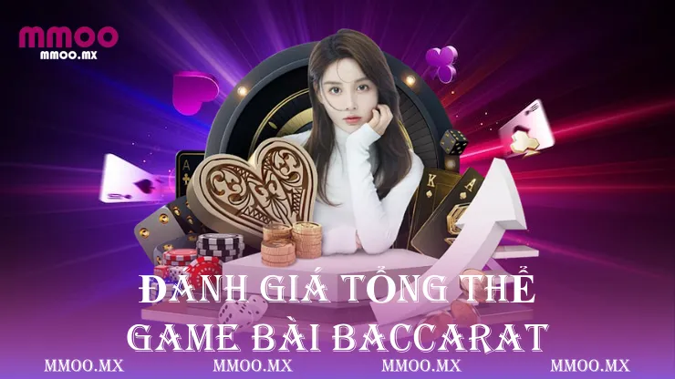 Đánh giá tổng thể game bài baccarat