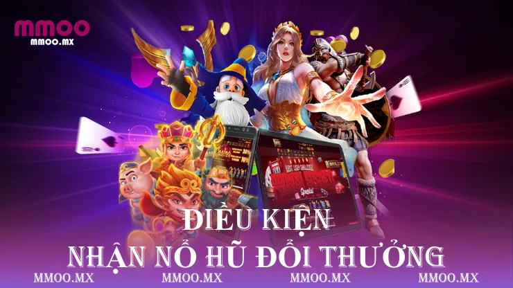 Điều kiện nhận nổ hũ đổi thưởng
