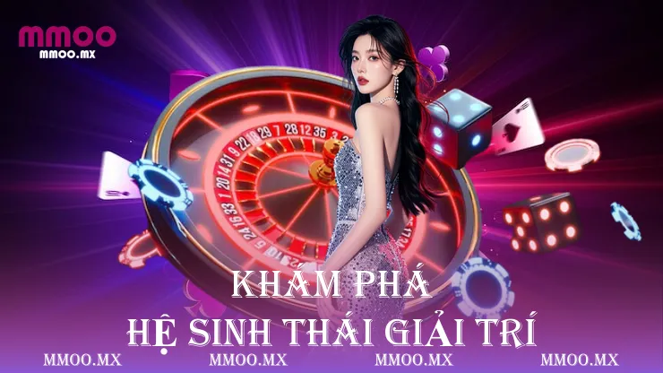 Khám phá hệ sinh thái giải trí
