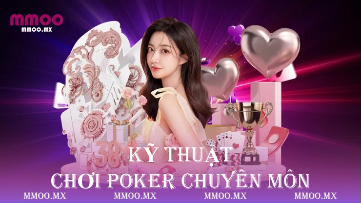 Kỹ thuật chơi poker chuyên môn 